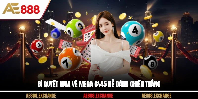 Bí quyết mua vé Mega 6/45 dễ dành chiến thắng 