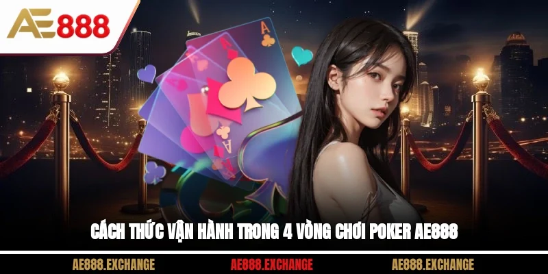 Cách thức vận hành trong 4 vòng chơi Poker AE888