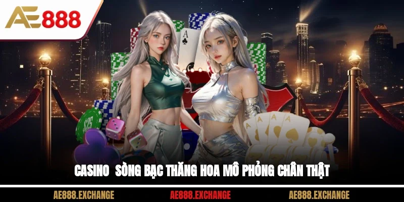 Casino - Sòng bạc thăng hoa, mô phỏng chân thật