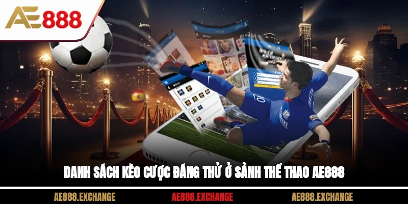 Danh sách kèo cược đáng thử ở sảnh thể thao AE888