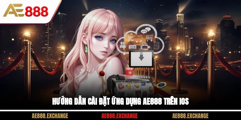 Hướng dẫn cài đặt ứng dụng AE888 trên iOS