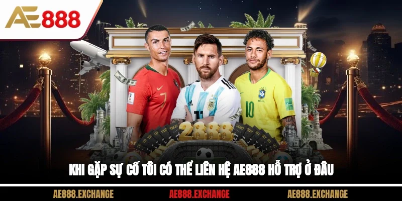 Khi gặp sự cố tôi có thể liên hệ AE888 hỗ trợ ở đâu?