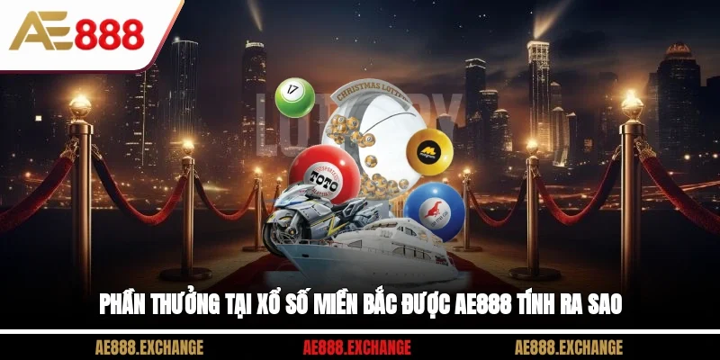 Phần thưởng tại xổ số miền Bắc được AE888 tính ra sao?