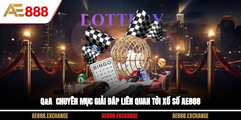 Q&A - Chuyên mục giải đáp liên quan tới xổ số AE888