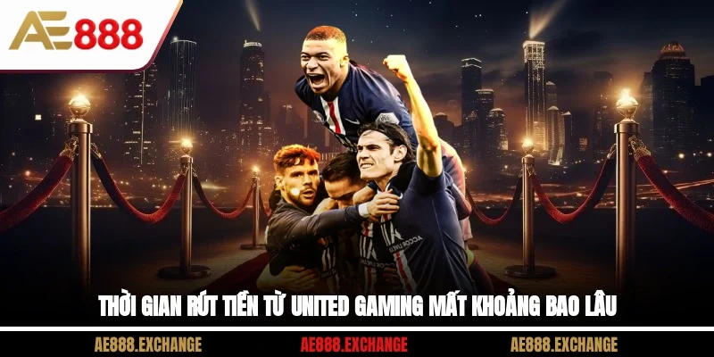 Thời gian rút tiền từ United Gaming mất khoảng bao lâu?