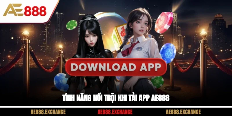 Tính năng nổi trội khi tải app AE888
