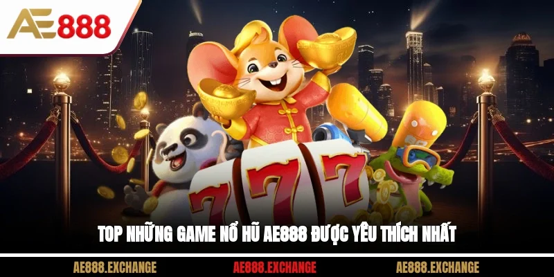 Top những game nổ hũ AE888 được yêu thích nhất