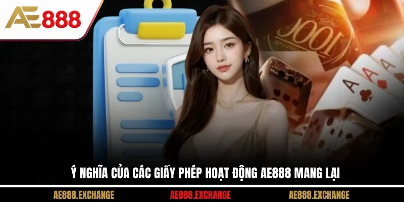 Ý nghĩa của các giấy phép hoạt động AE888 mang lại